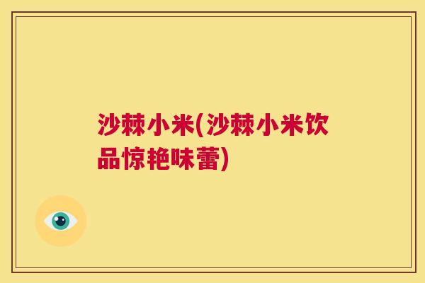 沙棘小米(沙棘小米饮品惊艳味蕾)