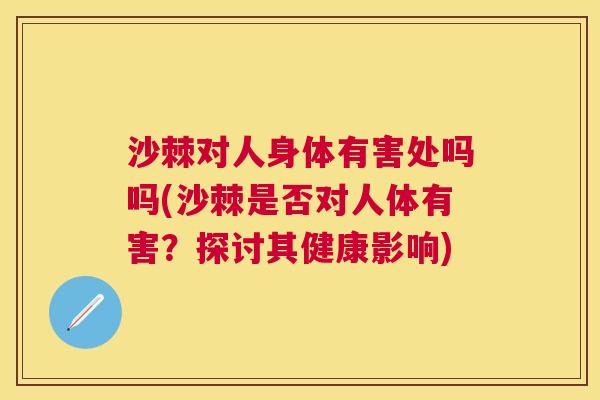 沙棘对人身体有害处吗吗(沙棘是否对人体有害？探讨其健康影响)