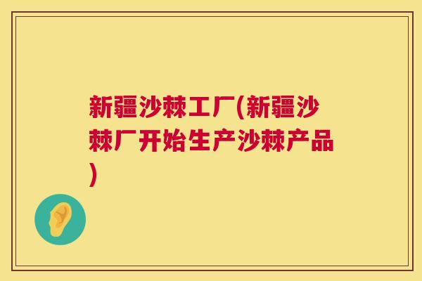 新疆沙棘工厂(新疆沙棘厂开始生产沙棘产品)
