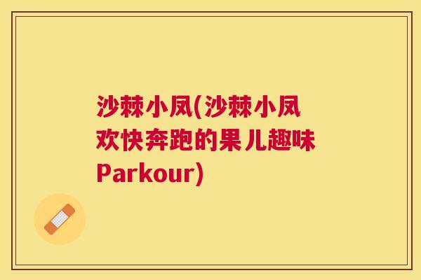 沙棘小凤(沙棘小凤 欢快奔跑的果儿趣味 Parkour)
