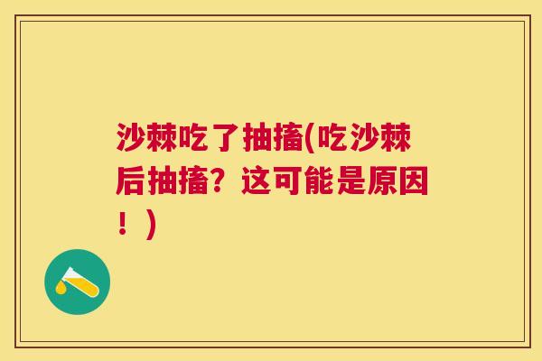 沙棘吃了抽搐(吃沙棘后抽搐？这可能是原因！)