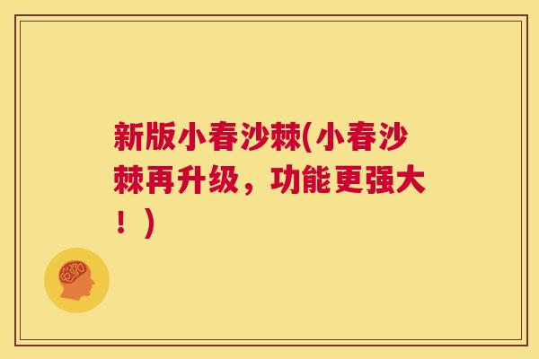 新版小春沙棘(小春沙棘再升级，功能更强大！)