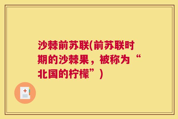 沙棘前苏联(前苏联时期的沙棘果，被称为“北国的柠檬”)