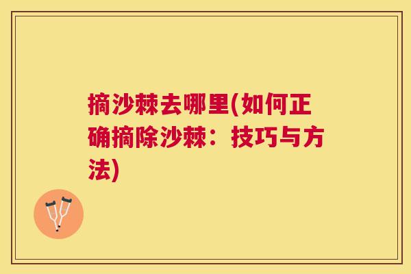 摘沙棘去哪里(如何正确摘除沙棘：技巧与方法)