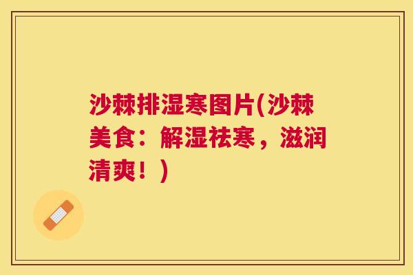 沙棘排湿寒图片(沙棘美食：解湿祛寒，滋润清爽！)