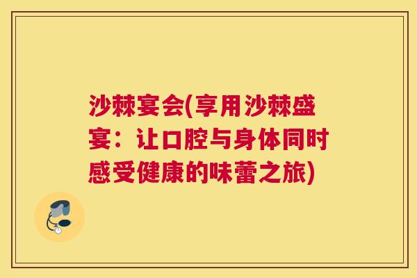 沙棘宴会(享用沙棘盛宴：让口腔与身体同时感受健康的味蕾之旅)