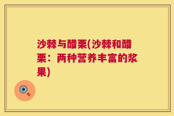 沙棘与醋栗(沙棘和醋栗：两种营养丰富的浆果)