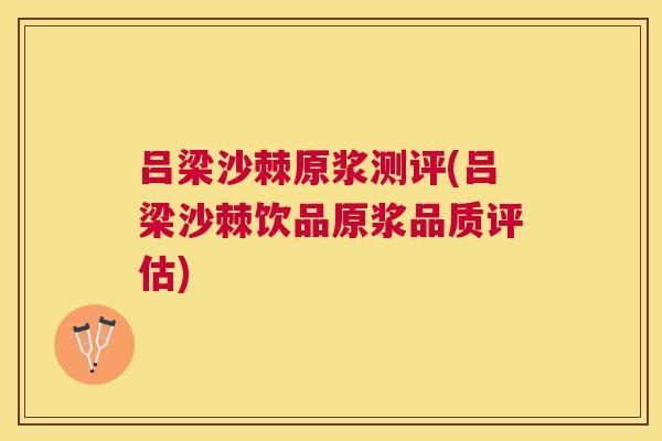 吕梁沙棘原浆测评(吕梁沙棘饮品原浆品质评估)