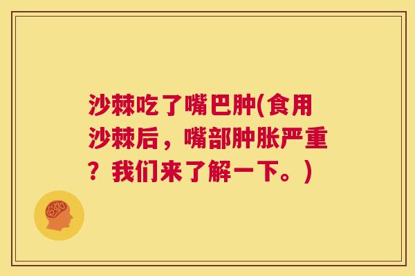 沙棘吃了嘴巴肿(食用沙棘后，嘴部肿胀严重？我们来了解一下。)