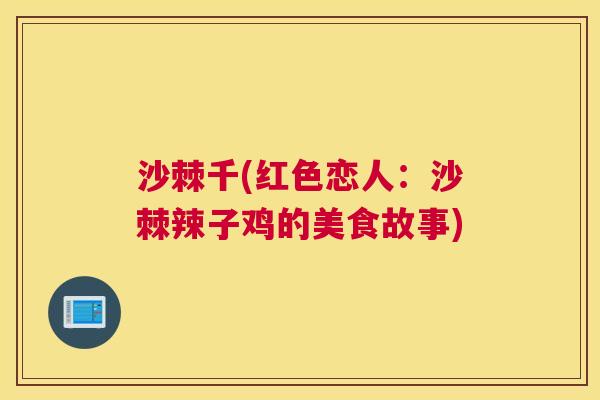 沙棘千(红色恋人：沙棘辣子鸡的美食故事)
