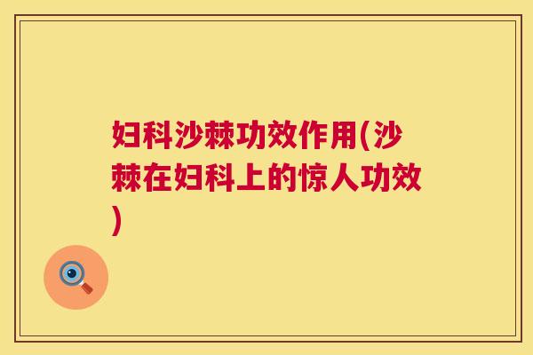 妇科沙棘功效作用(沙棘在妇科上的惊人功效)