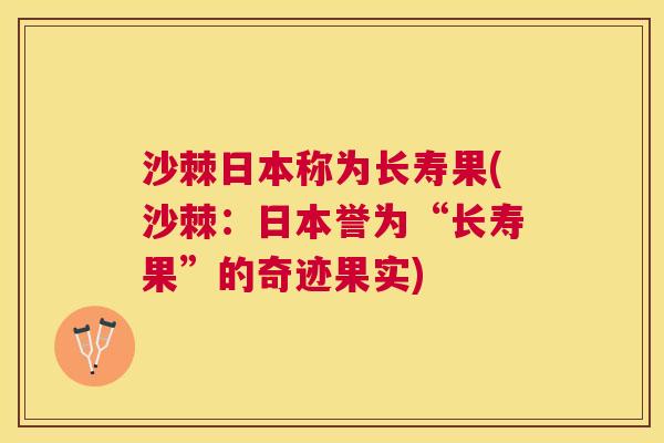 沙棘日本称为长寿果(沙棘：日本誉为“长寿果”的奇迹果实)
