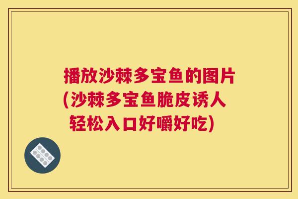 播放沙棘多宝鱼的图片(沙棘多宝鱼脆皮诱人 轻松入口好嚼好吃)