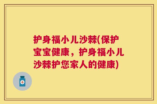 护身福小儿沙棘(保护宝宝健康，护身福小儿沙棘护您家人的健康)