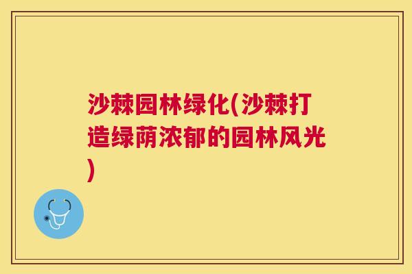 沙棘园林绿化(沙棘打造绿荫浓郁的园林风光)