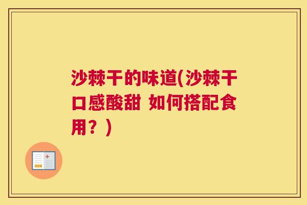 沙棘干的味道(沙棘干口感酸甜 如何搭配食用？)