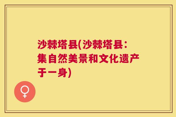 沙棘塔县(沙棘塔县：集自然美景和文化遗产于一身)