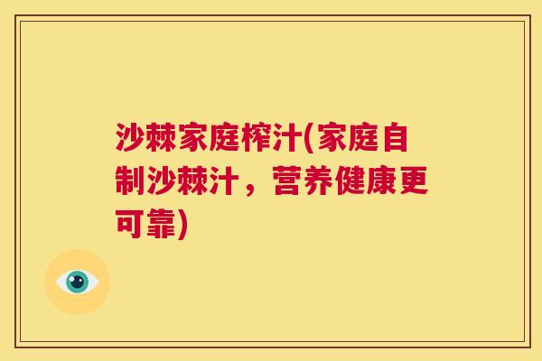 沙棘家庭榨汁(家庭自制沙棘汁，营养健康更可靠)