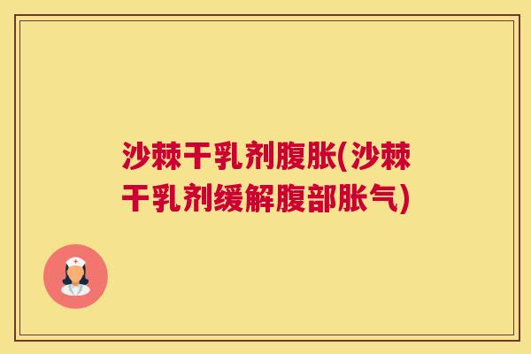 沙棘干乳剂腹胀(沙棘干乳剂缓解腹部胀气)