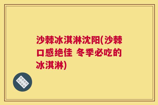 沙棘冰淇淋沈阳(沙棘口感绝佳 冬季必吃的冰淇淋)