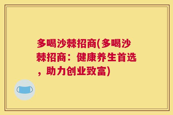 多喝沙棘招商(多喝沙棘招商：健康养生首选，助力创业致富)