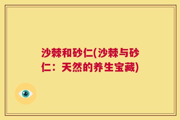 沙棘和砂仁(沙棘与砂仁：天然的养生宝藏)