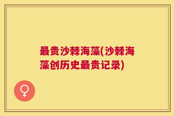 最贵沙棘海藻(沙棘海藻创历史最贵记录)