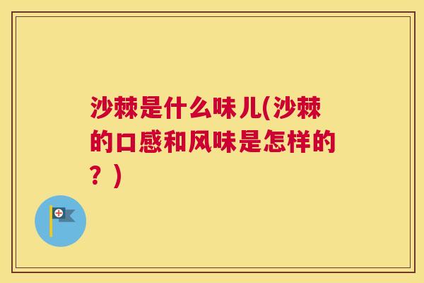 沙棘是什么味儿(沙棘的口感和风味是怎样的？)