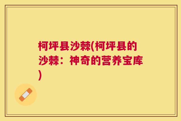 柯坪县沙棘(柯坪县的沙棘：神奇的营养宝库)