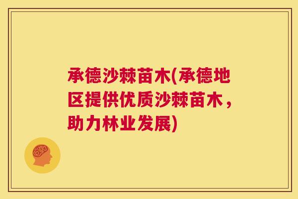 承德沙棘苗木(承德地区提供优质沙棘苗木，助力林业发展)