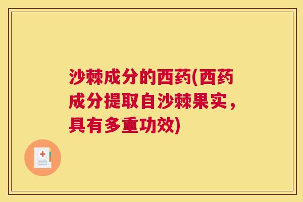 沙棘成分的西药(西药成分提取自沙棘果实，具有多重功效)