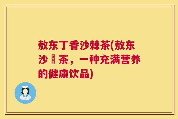 敖东丁香沙棘茶(敖东沙棗茶，一种充满营养的健康饮品)