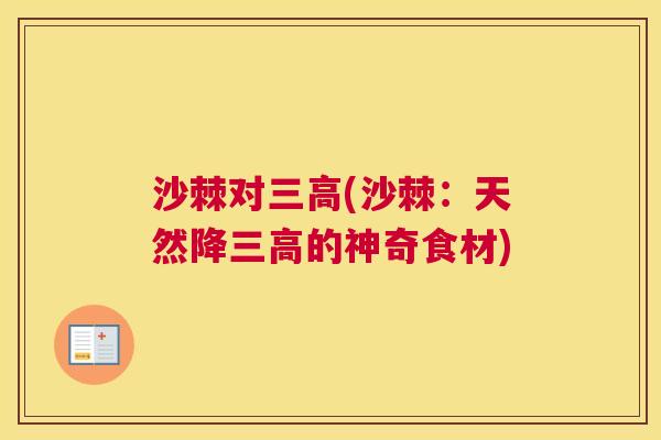 沙棘对三高(沙棘：天然降三高的神奇食材)