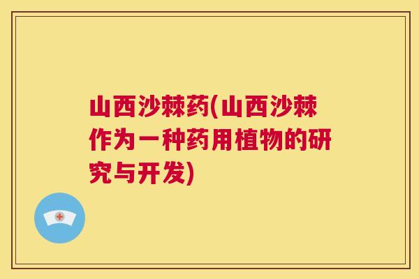 山西沙棘药(山西沙棘作为一种药用植物的研究与开发)