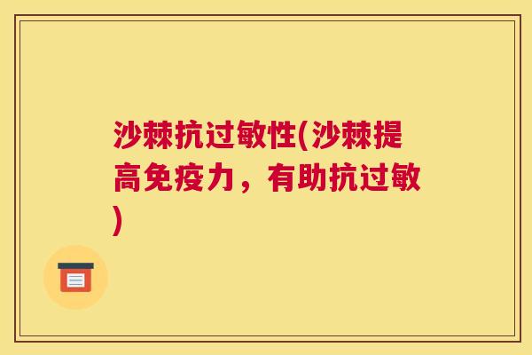 沙棘抗过敏性(沙棘提高免疫力，有助抗过敏)