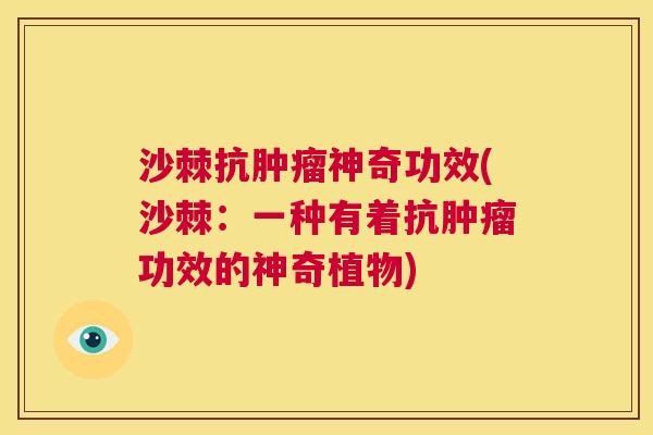 沙棘抗肿瘤神奇功效(沙棘：一种有着抗肿瘤功效的神奇植物)