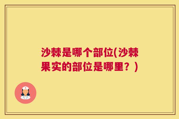沙棘是哪个部位(沙棘果实的部位是哪里？)