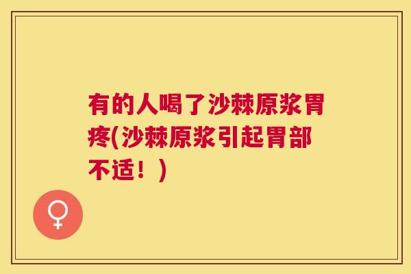 有的人喝了沙棘原浆胃疼(沙棘原浆引起胃部不适！)