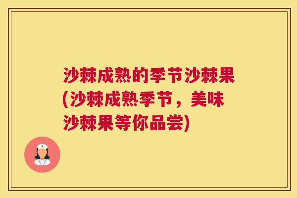 沙棘成熟的季节沙棘果(沙棘成熟季节，美味沙棘果等你品尝)