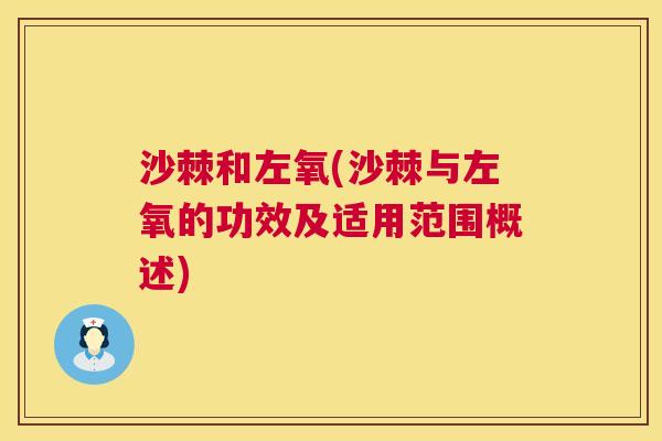 沙棘和左氧(沙棘与左氧的功效及适用范围概述)