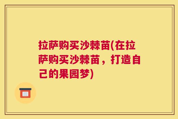 拉萨购买沙棘苗(在拉萨购买沙棘苗，打造自己的果园梦)