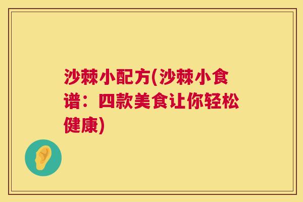 沙棘小配方(沙棘小食谱：四款美食让你轻松健康)