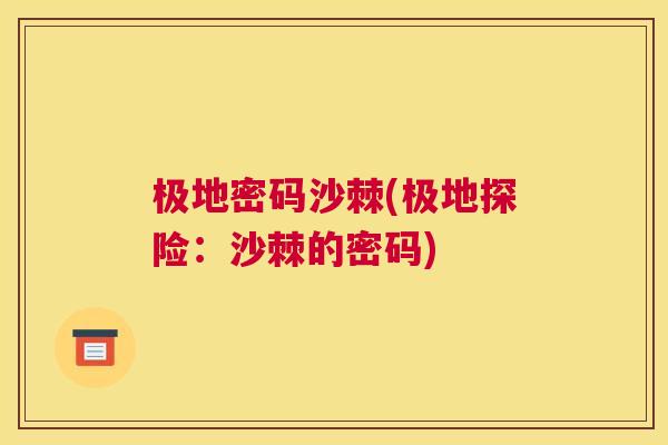 极地密码沙棘(极地探险：沙棘的密码)