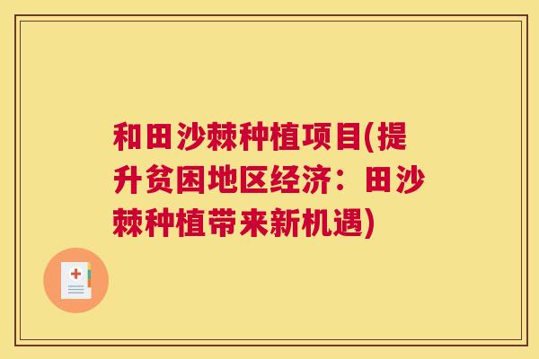 和田沙棘种植项目(提升贫困地区经济：田沙棘种植带来新机遇)