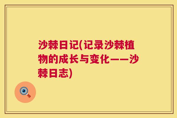 沙棘日记(记录沙棘植物的成长与变化——沙棘日志)
