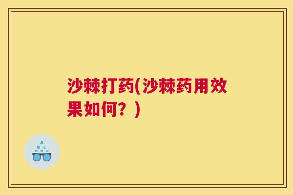 沙棘打药(沙棘药用效果如何？)