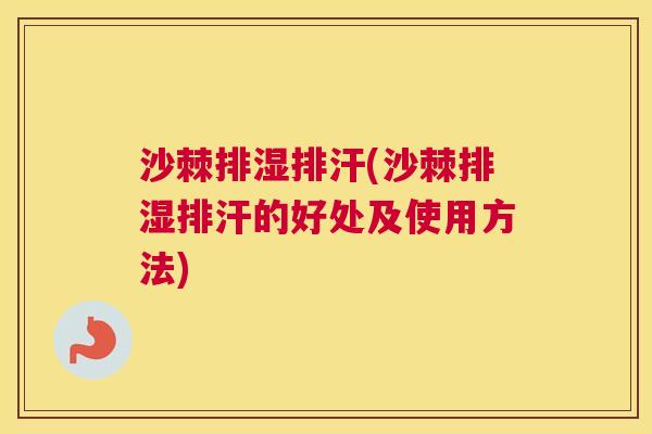 沙棘排湿排汗(沙棘排湿排汗的好处及使用方法)