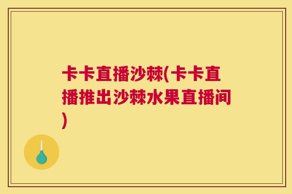 卡卡直播沙棘(卡卡直播推出沙棘水果直播间)