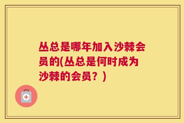 丛总是哪年加入沙棘会员的(丛总是何时成为沙棘的会员？)