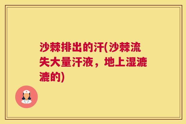 沙棘排出的汗(沙棘流失大量汗液，地上湿漉漉的)